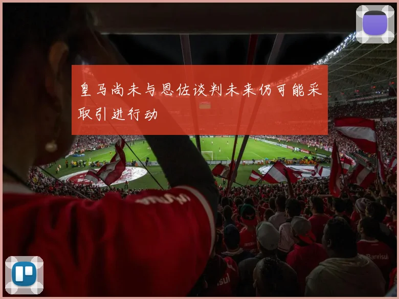 皇马尚未与恩佐谈判未来仍可能采取引进行动