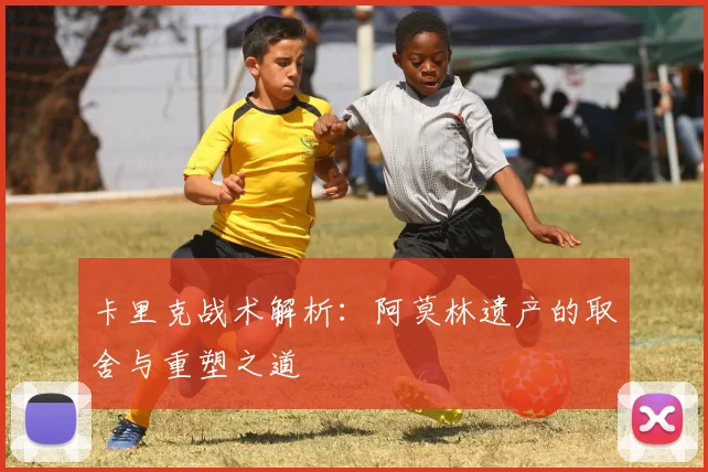 卡里克战术解析：阿莫林遗产的取舍与重塑之道